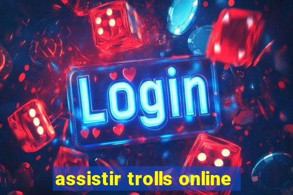 assistir trolls online